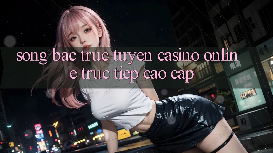 Sòng Bạc Trực Tuyến Casino online trực tiếp Cao cấp