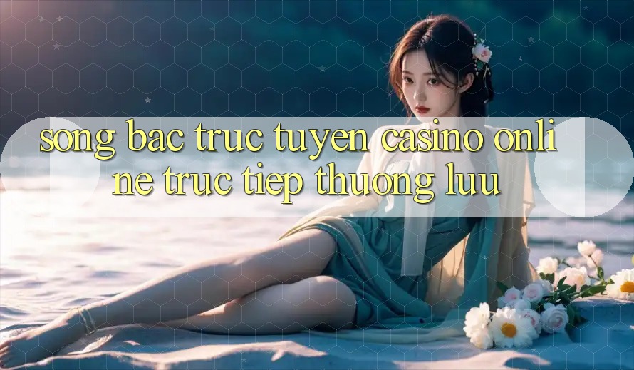 Sòng Bạc Trực Tuyến Casino online trực tiếp Thượng lưu Sòng Bạc Trực Tuyến Casino online trực tiếp Thượng lưu