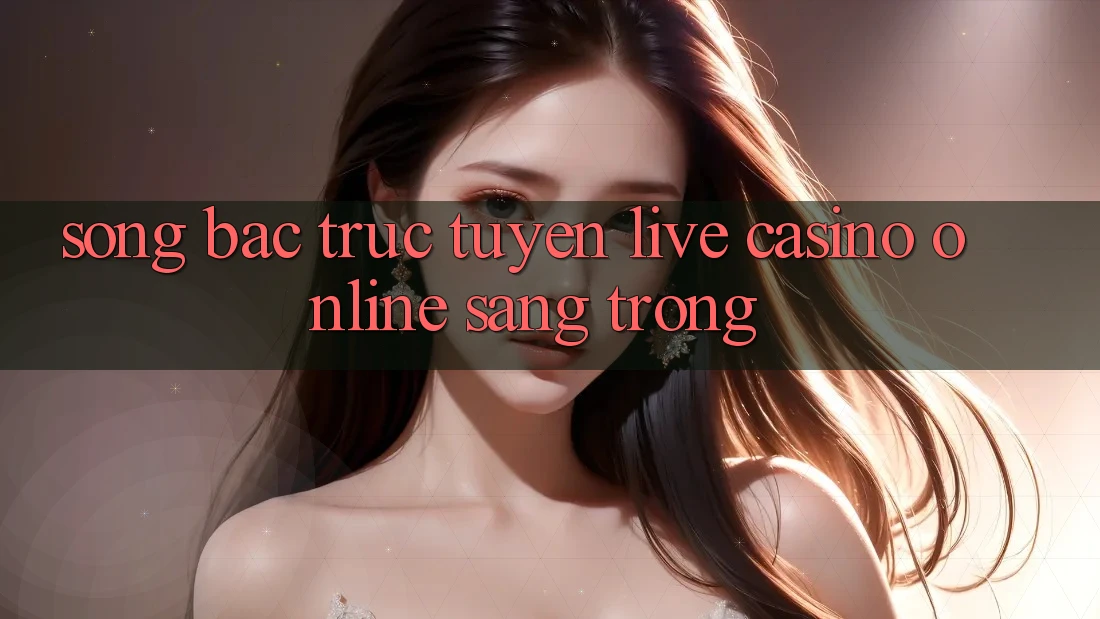 Sòng Bạc Trực Tuyến Live Casino online Sang trọng Sòng Bạc Trực Tuyến Live Casino online Sang trọng