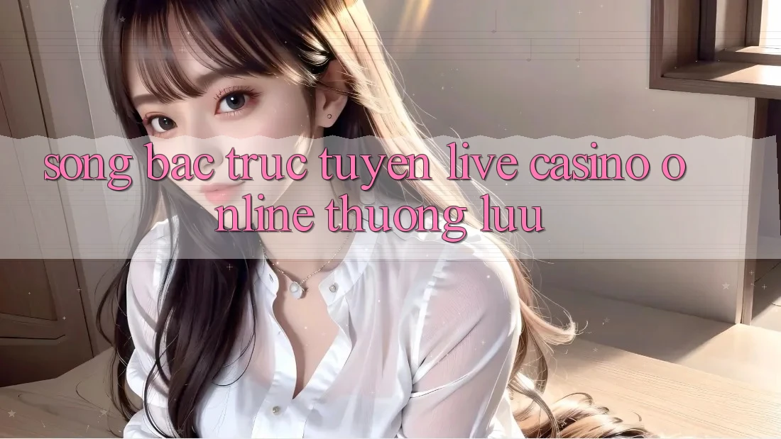 Sòng Bạc Trực Tuyến Live Casino online Thượng lưu