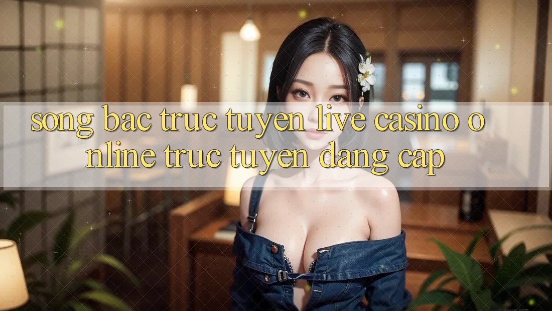 Sòng Bạc Trực Tuyến Live Casino online trực tuyến Đẳng Cấp