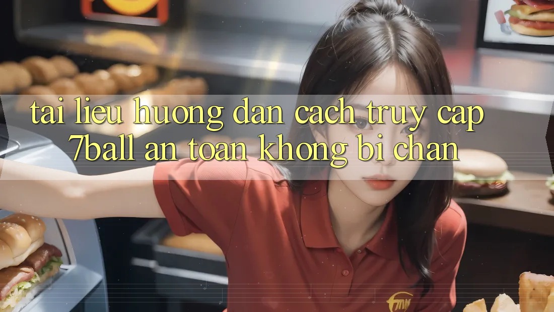 Tài liệu hướng dẫn Cách Truy Cập 7ball An Toàn Không Bị Chặn