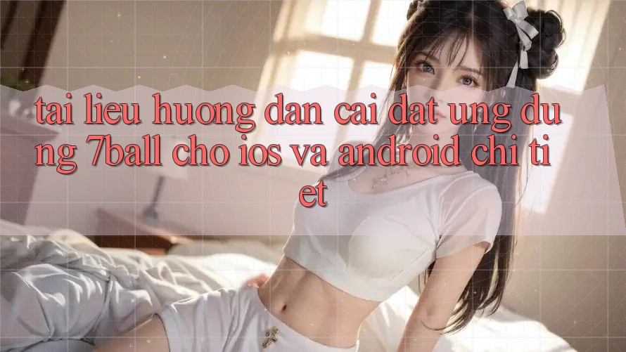 Tài liệu hướng dẫn Cài đặt Ứng dụng 7ball Cho iOS Và Android Chi Tiết