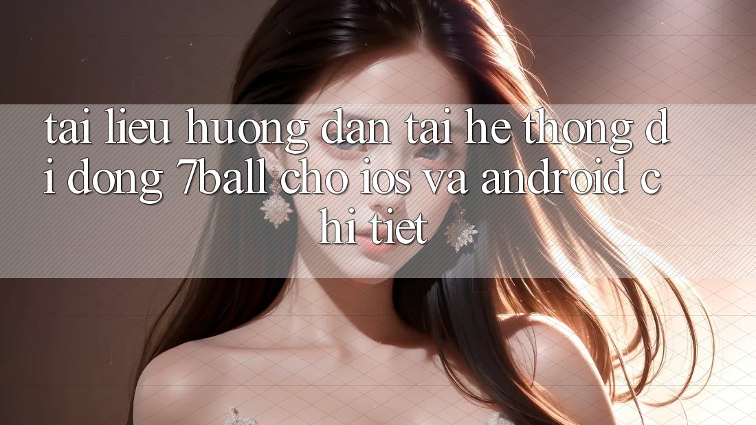 Tài liệu hướng dẫn Tải Hệ thống di động 7ball Cho iOS Và Android Chi Tiết