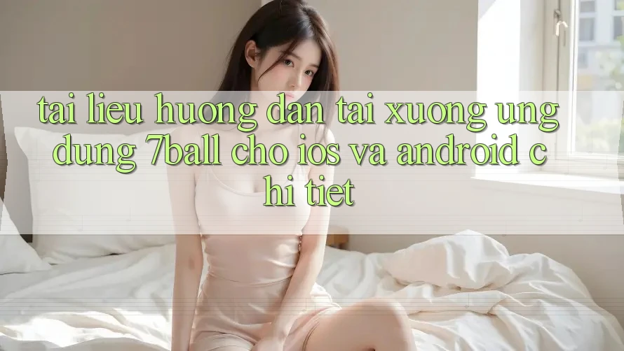 Tài liệu hướng dẫn Tải xuống Ứng dụng 7ball Cho iOS Và Android Chi Tiết
