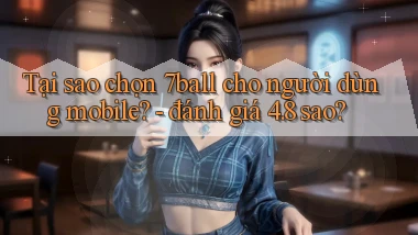 Tại sao chọn 7ball cho người dùng mobile   đánh giá 4.8 sao