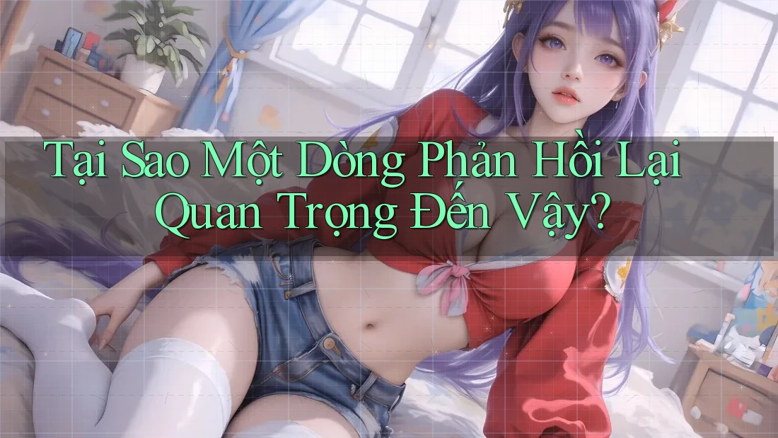 Tại Sao Một Dòng Phản Hồi Lại Quan Trọng Đến Vậy?