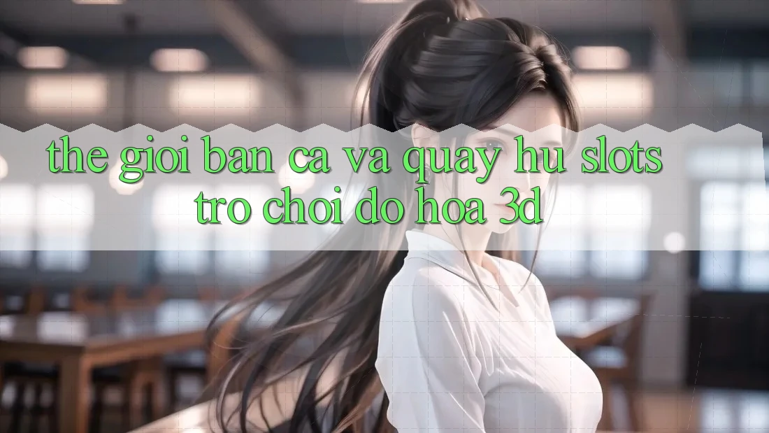 Thế Giới Bắn Cá Và Quay hũ (Slots Trò chơi) Đồ Họa 3D