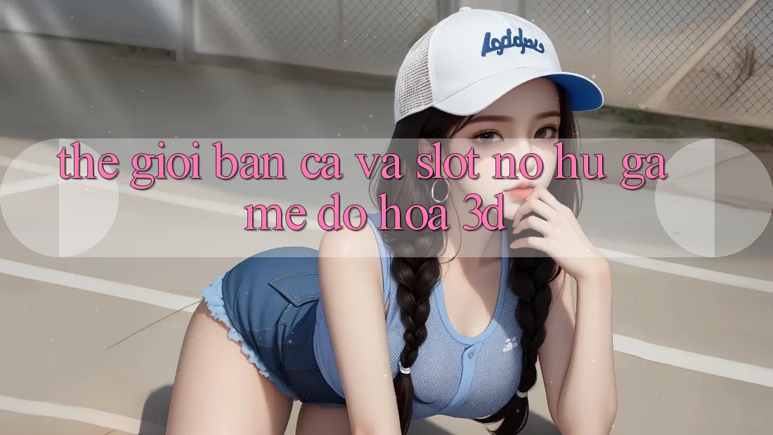 Thế Giới Bắn Cá Và Slot (Nổ hũ Game) Đồ Họa 3D Thế Giới Bắn Cá Và Slot (Nổ hũ Game) Đồ Họa 3D