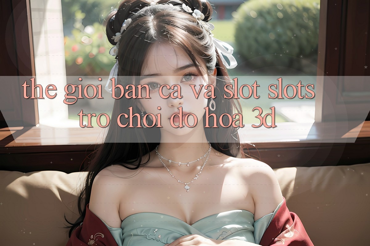 Thế Giới Bắn Cá Và Slot (Slots Trò chơi) Đồ Họa 3D Thế Giới Bắn Cá Và Slot (Slots Trò chơi) Đồ Họa 3D