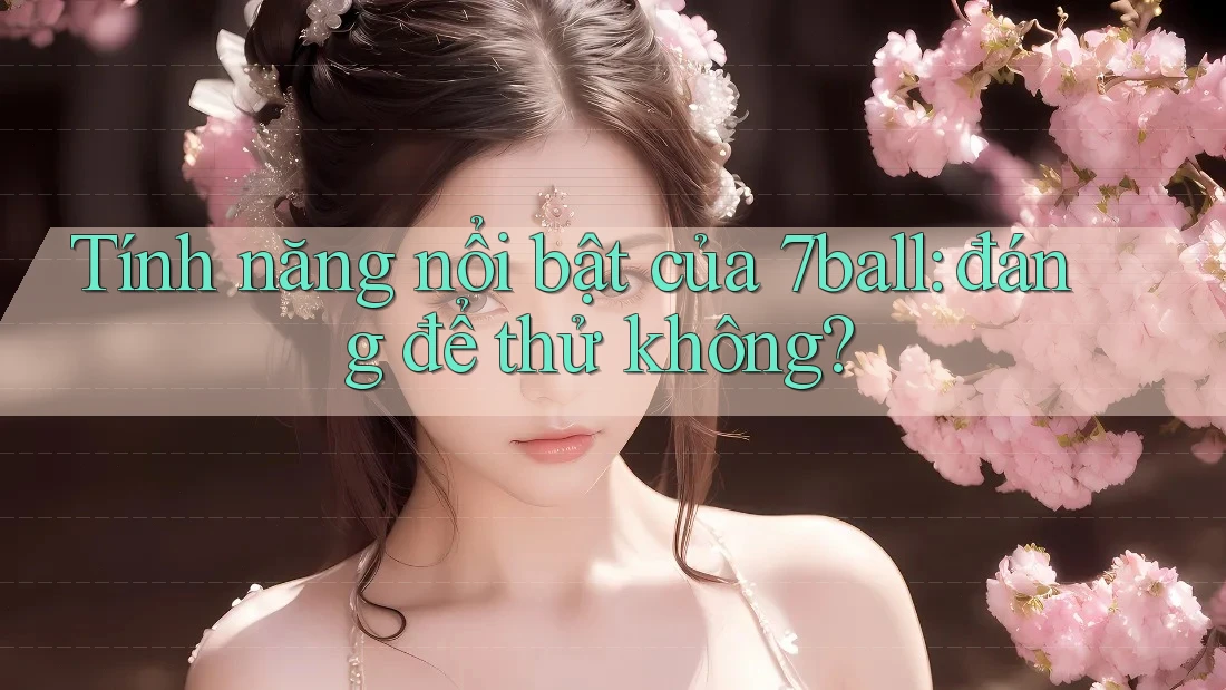 Tính năng nổi bật của 7ball: đáng để thử không?