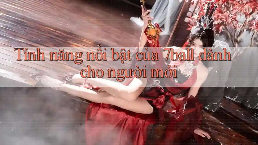 Tính năng nổi bật của 7ball dành cho người mới