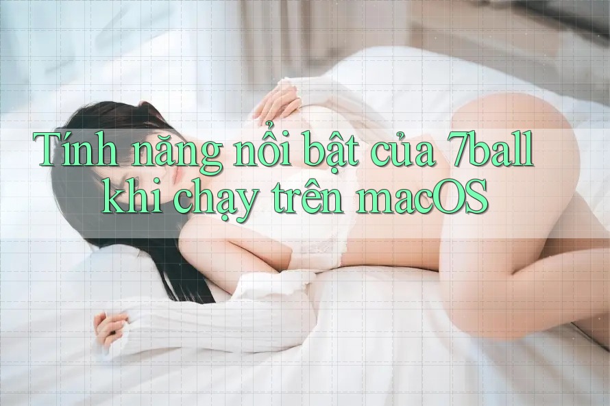 Tính năng nổi bật của 7ball khi chạy trên macOS