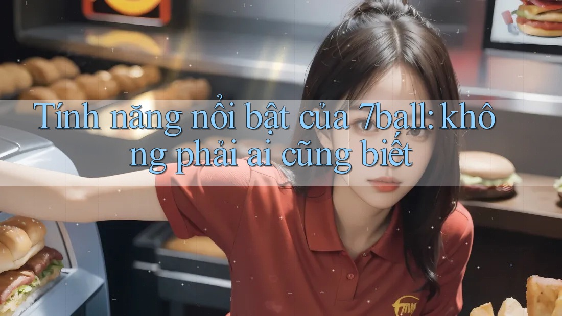 Tính năng nổi bật của 7ball: không phải ai cũng biết