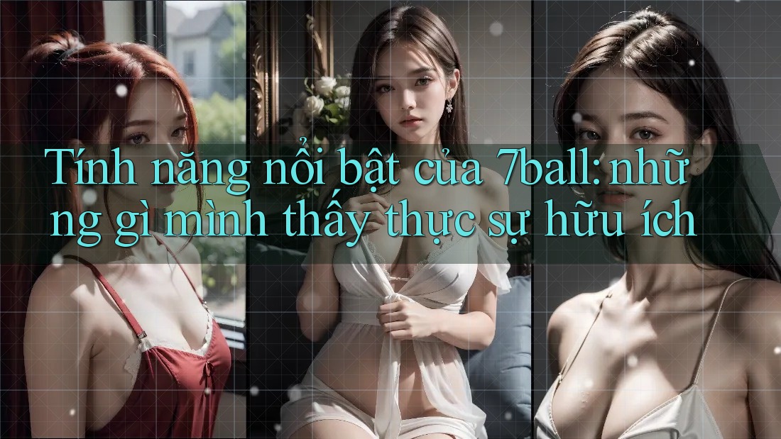 Tính năng nổi bật của 7ball: những gì mình thấy thực sự hữu ích Tính năng nổi bật của 7ball: những gì mình thấy thực sự hữu ích