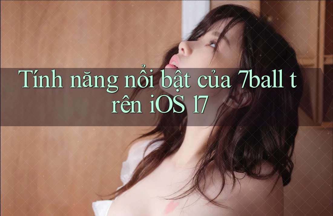 Tính năng nổi bật của 7ball trên iOS 17 Tính năng nổi bật của 7ball trên iOS 17