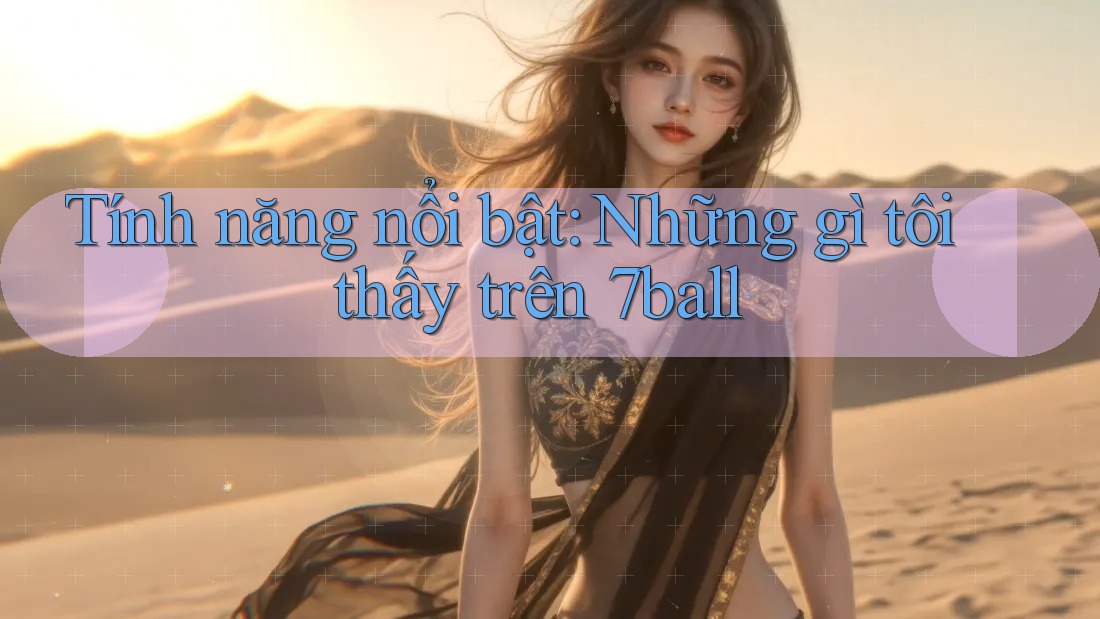 Tính năng nổi bật: Những gì tôi thấy trên 7ball