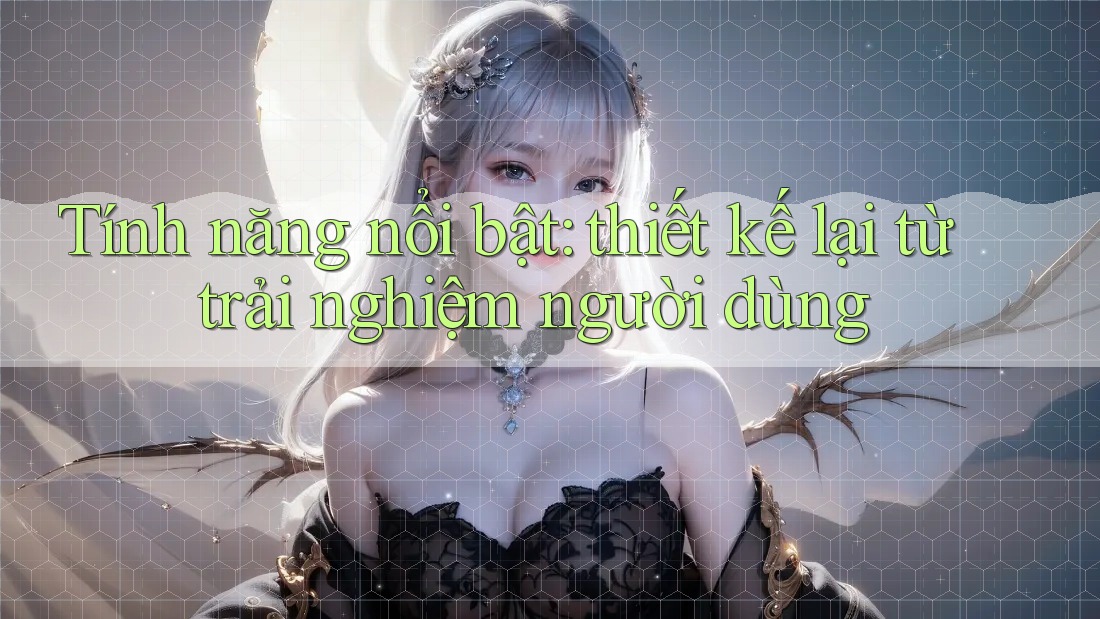 Tính năng nổi bật: thiết kế lại từ trải nghiệm người dùng