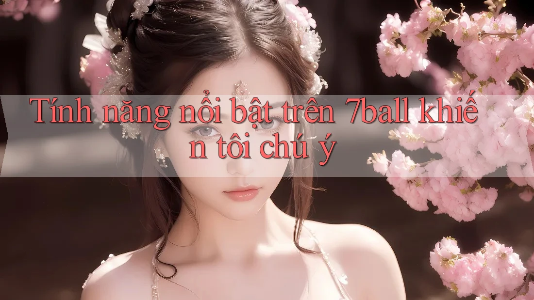 Tính năng nổi bật trên 7ball khiến tôi chú ý Tính năng nổi bật trên 7ball khiến tôi chú ý
