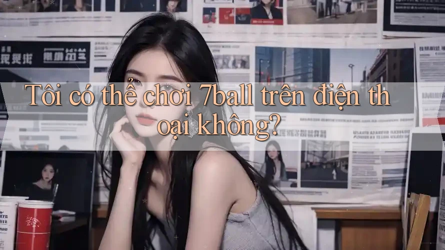 Tôi có thể chơi 7ball trên điện thoại không?