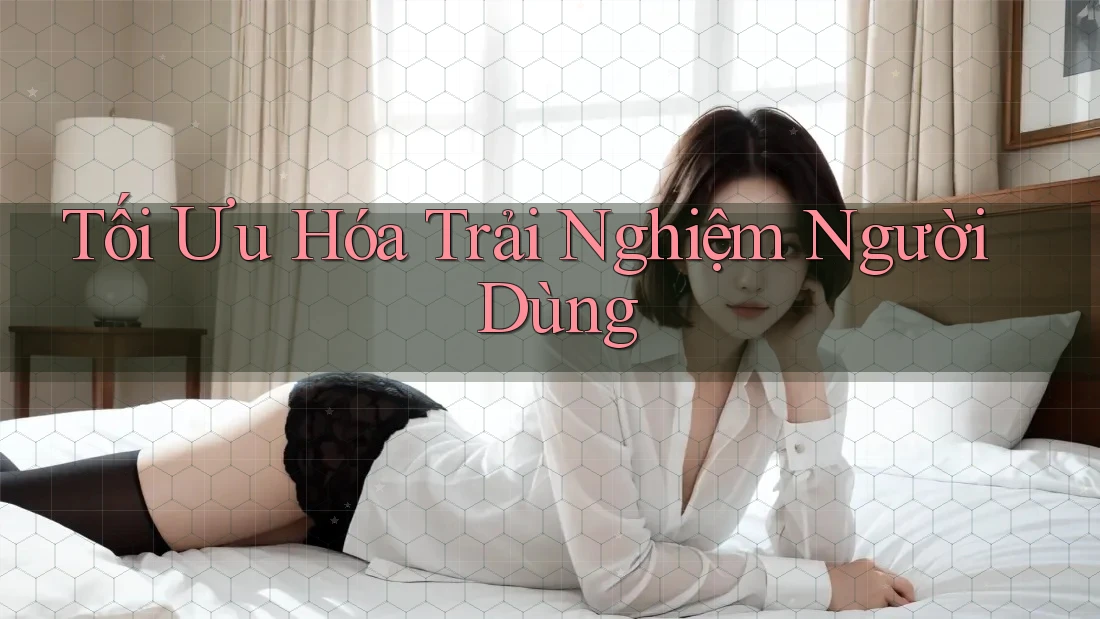 Tối ưu hóa trải nghiệm người dùng Tối ưu hóa trải nghiệm người dùng