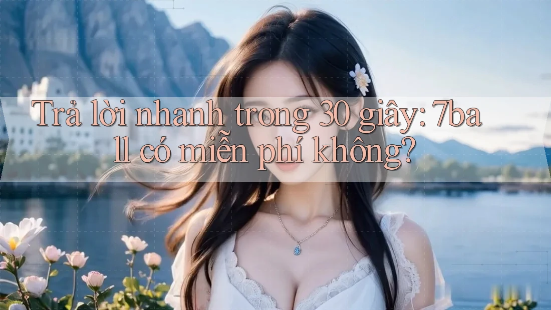 Trả lời nhanh trong 30 giây: 7ball có miễn phí không? Trả lời nhanh trong 30 giây: 7ball có miễn phí không?