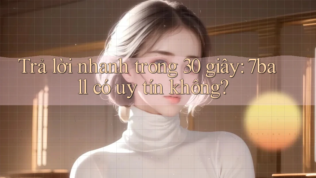 Trả lời nhanh trong 30 giây: 7ball có uy tín không? Trả lời nhanh trong 30 giây: 7ball có uy tín không?