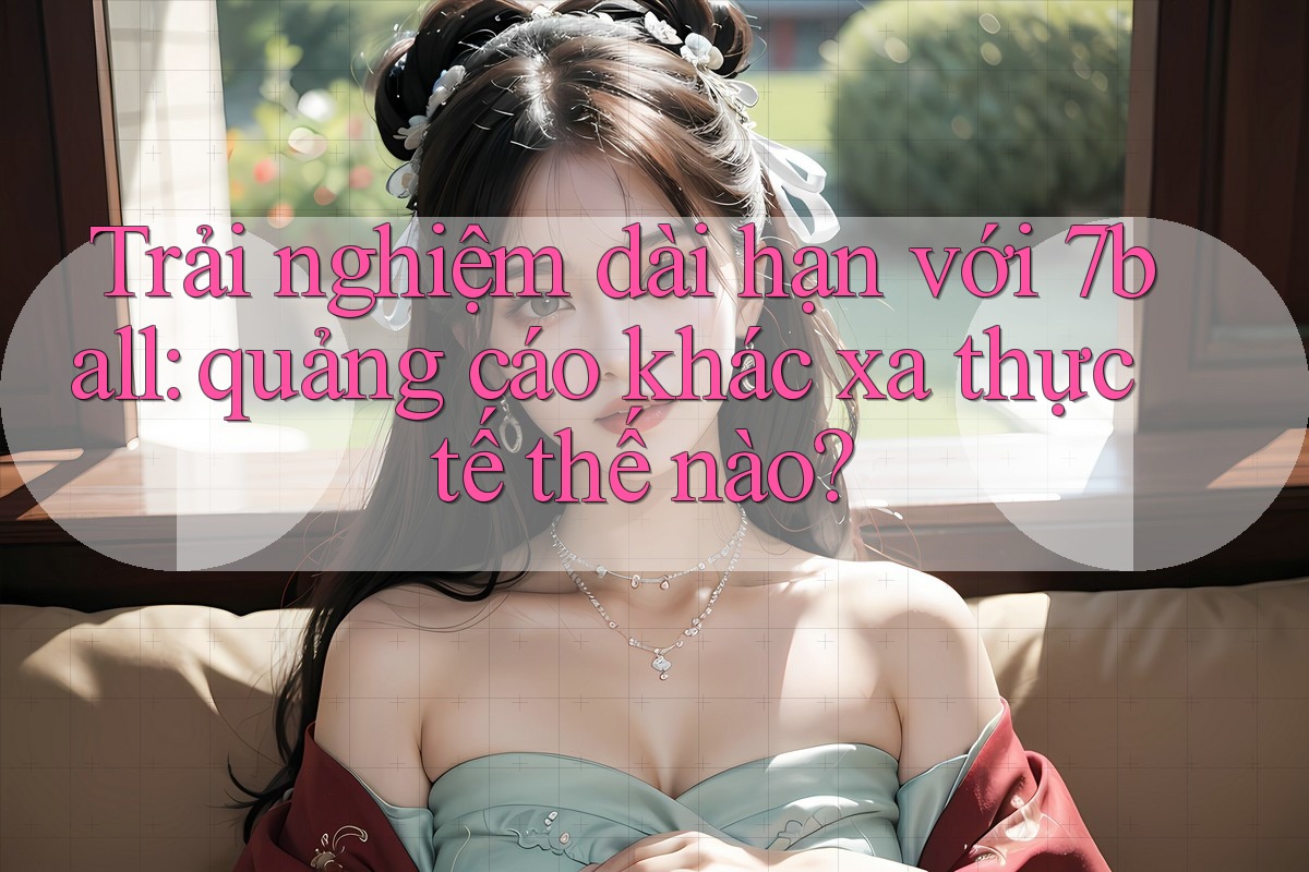 Trải nghiệm dài hạn với 7ball: quảng cáo khác xa thực tế thế nào? Trải nghiệm dài hạn với 7ball: quảng cáo khác xa thực tế thế nào?