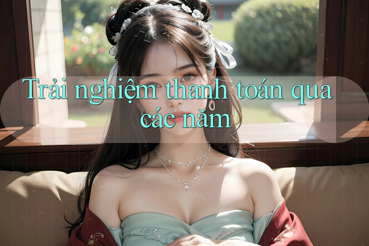 Trải nghiệm thanh toán qua các năm