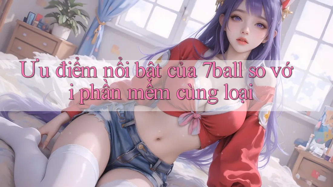Ưu điểm nổi bật của 7ball so với phần mềm cùng loại