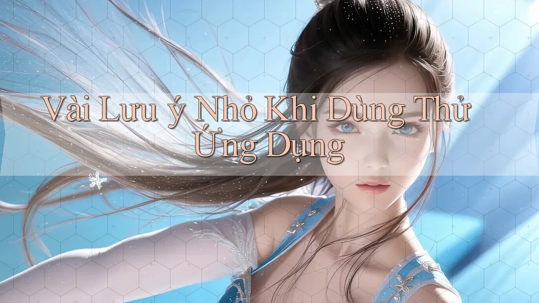 Vài Lưu ý Nhỏ Khi Dùng Thử Ứng Dụng