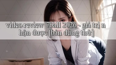 video review 7ball 2026   giá trị nhận được [bản dùng thử]